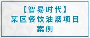 【智易時代】某區(qū)餐飲油煙項(xiàng)目案例