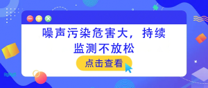 噪聲污染危害大，持續(xù)監(jiān)測不放松