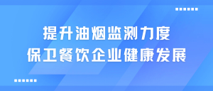提升油煙監(jiān)測力度，保衛(wèi)餐飲企業(yè)健康發(fā)展